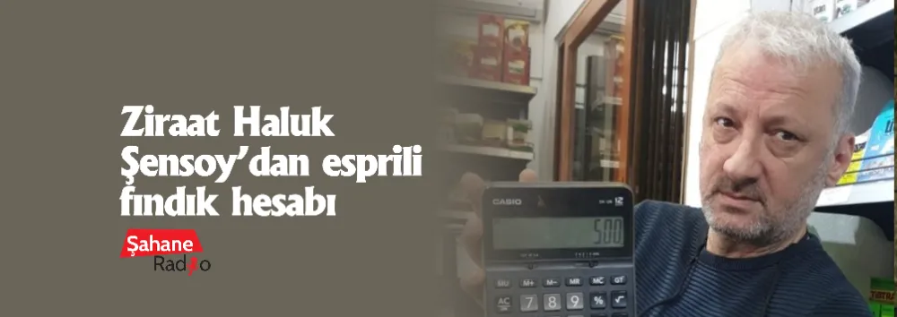 Ziraat Mühendisi Haluk Şensoy’dan esprili fındık hesabı