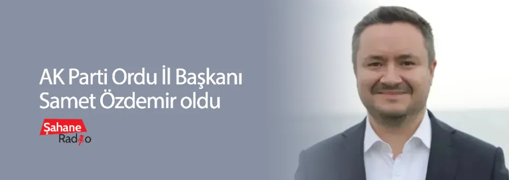 AK Parti Ordu İl Başkanı Samet Özdemir oldu