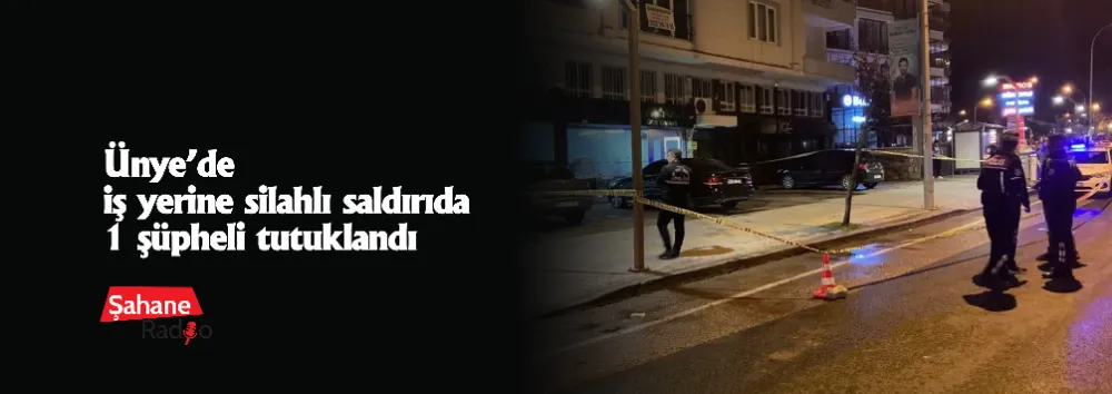 Ünye’de iş yerine silahlı saldırıda 1 şüpheli tutuklandı