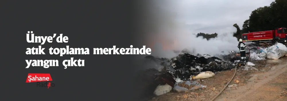 Ünye’de atık toplama merkezinde yangın çıktı