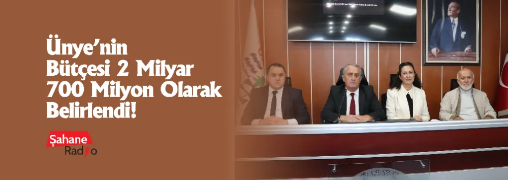 Ünye’nin bütçesi 2 milyar 700 milyon olarak belirlendi!