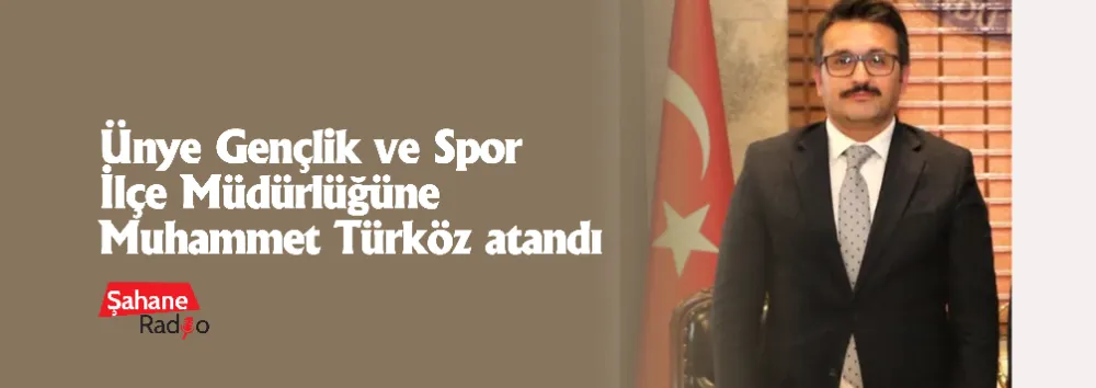 Ünye Gençlik ve Spor İlçe Müdürlüğüne Muhammet Türköz atandı