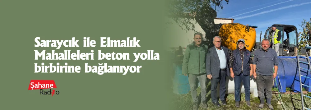 Saraycık ile Elmalık Mahalleleri beton yolla birbirine bağlanıyor