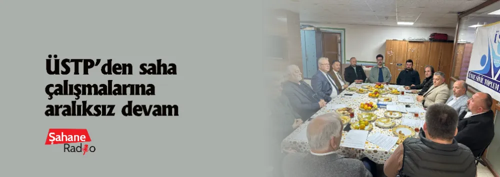 ÜSTP’den saha çalışmalarına aralıksız devam