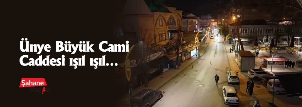 Ünye Büyük Cami Caddesi ışıl ışıl…