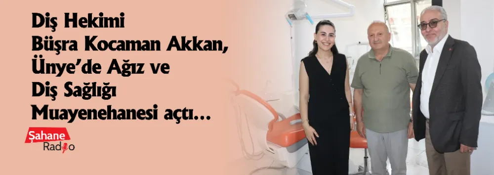 Diş Hekimi Büşra Kocaman Akkan, Ünye’de Ağız ve Diş Sağlığı Muayenehanesi açtı…