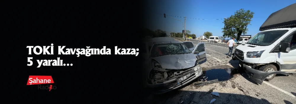 TOKİ Kavşağında kaza; 5 yaralı… 