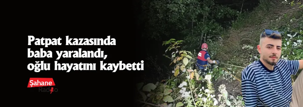 Patpat kazasında baba yaralandı, oğlu hayatını kaybetti 