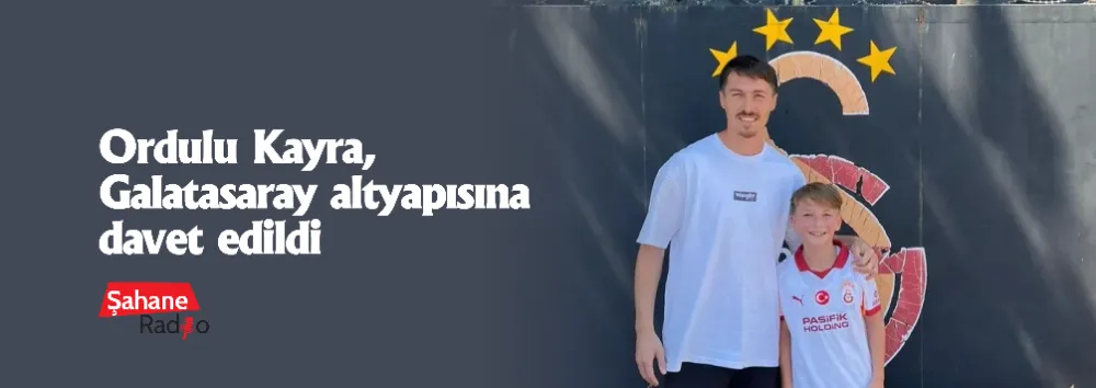 Ordulu Kayra, Galatasaray altyapısına davet edildi