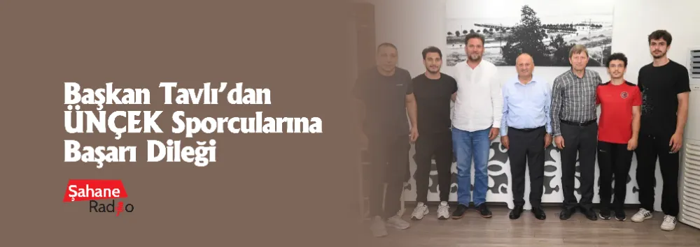 Başkan Tavlı’dan ÜNÇEK Sporcularına Başarı Dileği