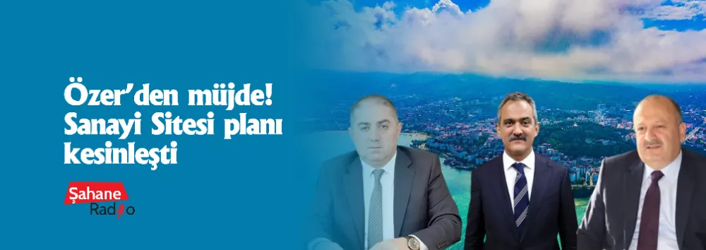 Özer’den müjde! Sanayi Sitesi planı kesinleşti